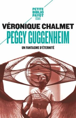 couverture de la biographie Peggy Guggenheim – Un fantasme d’éternité de Véronique Chalmet